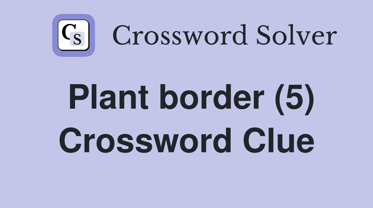 Plant border (5) Crossword Clue Answers Crossword Solver